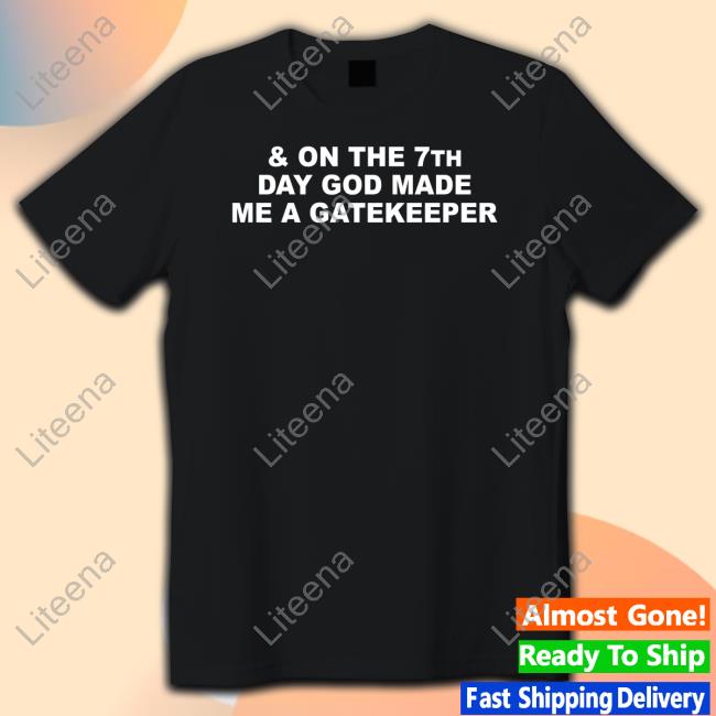 & On The 7Th Day God Made Me A Gatekeeper Tee Shirt